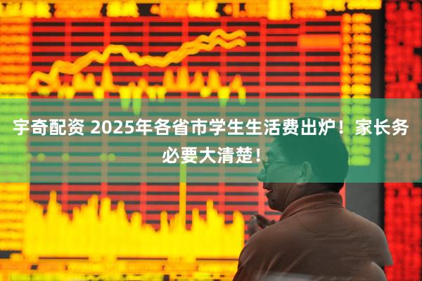 宇奇配资 2025年各省市学生生活费出炉！家长务必要大清楚！